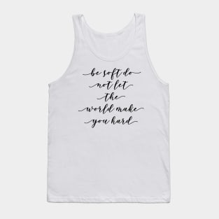 be soft do not let the world make you hard Tank Top